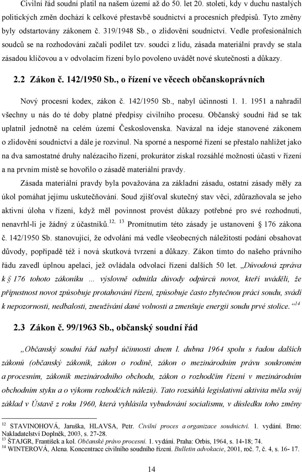 soudci z lidu, zásada materiální pravdy se stala zásadou klíčovou a v odvolacím řízení bylo povoleno uvádět nové skutečnosti a důkazy. 2.2 Zákon č. 142/1950 Sb.