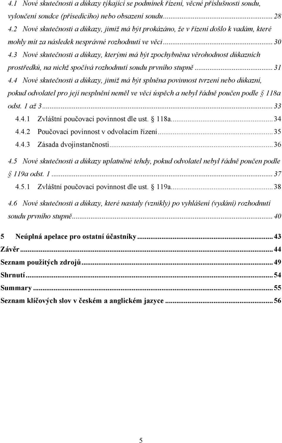 3 Nové skutečnosti a důkazy, kterými má být zpochybněna věrohodnost důkazních prostředků, na nichž spočívá rozhodnutí soudu prvního stupně... 31 4.