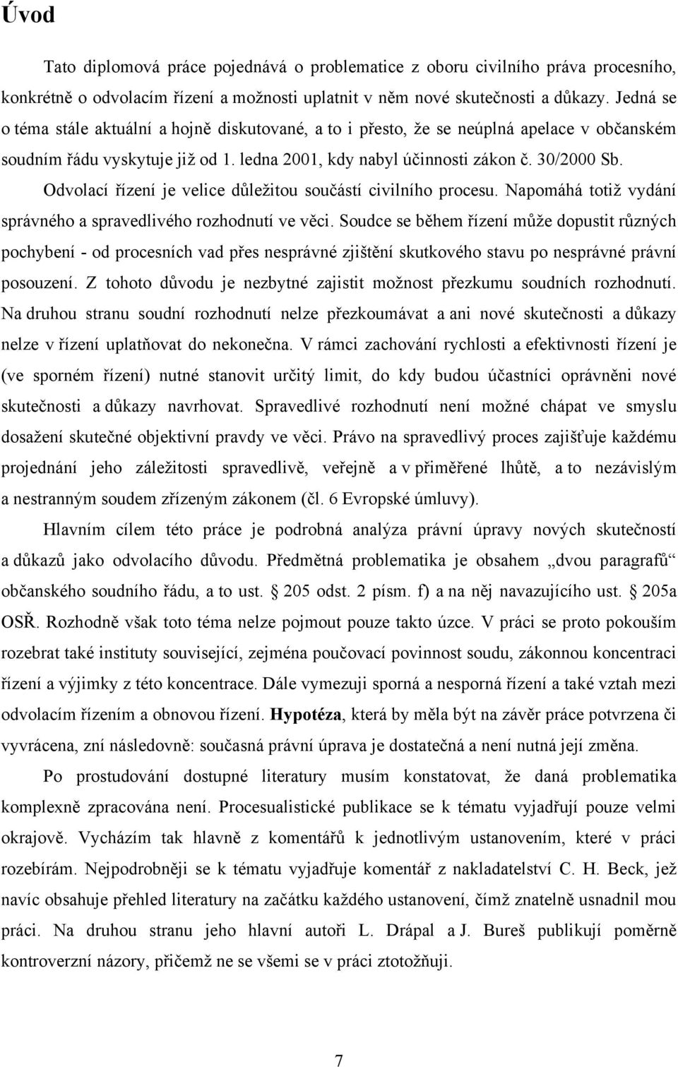 Odvolací řízení je velice důleţitou součástí civilního procesu. Napomáhá totiţ vydání správného a spravedlivého rozhodnutí ve věci.