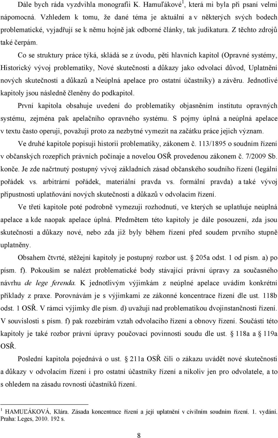 Co se struktury práce týká, skládá se z úvodu, pěti hlavních kapitol (Opravné systémy, Historický vývoj problematiky, Nové skutečnosti a důkazy jako odvolací důvod, Uplatnění nových skutečností a