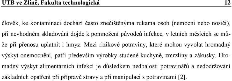 Mezi rizikové potraviny, které mohou vyvolat hromadný výskyt onemocnění, patří především výrobky studené kuchyně, zmrzliny a zákusky.