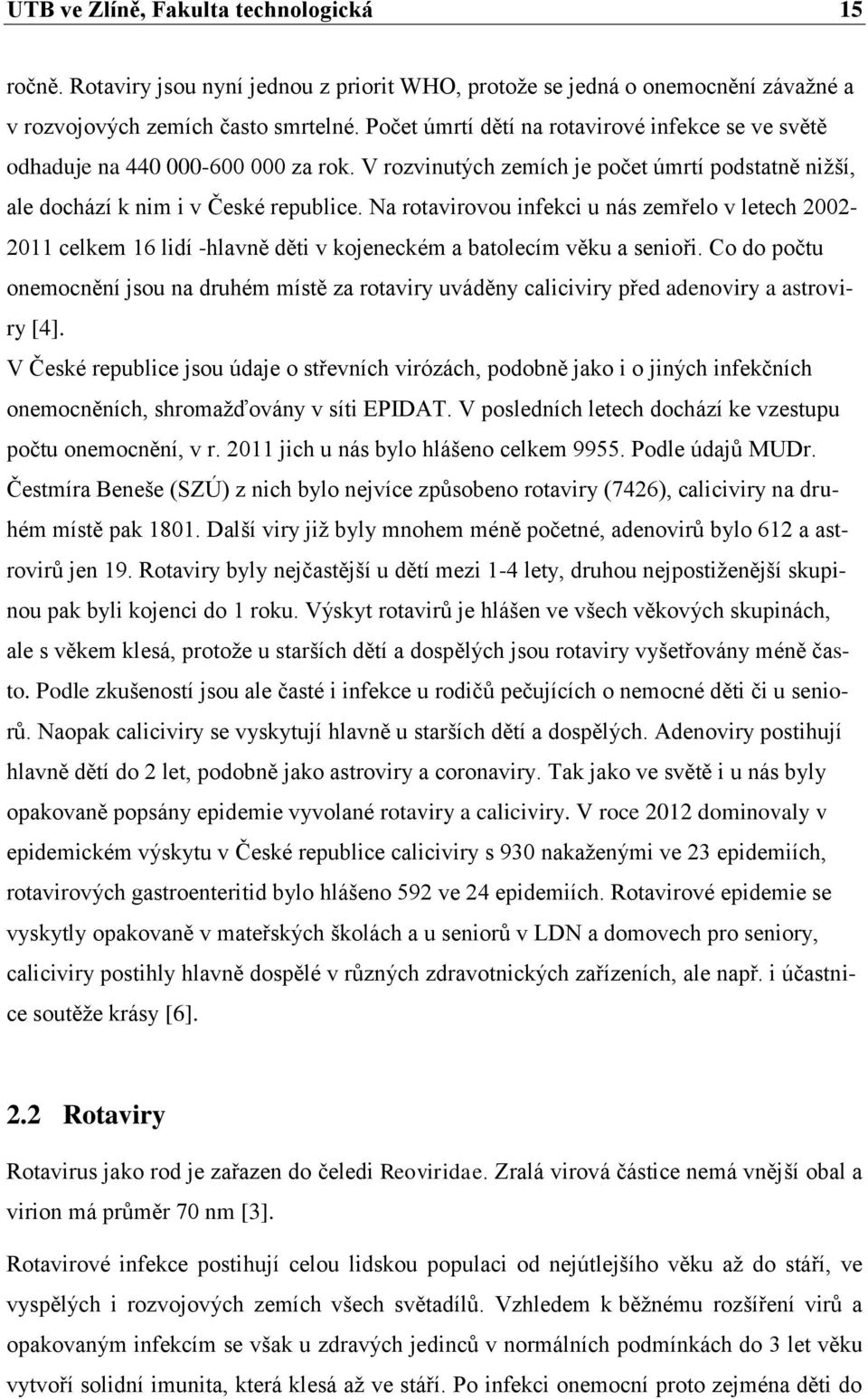 Na rotavirovou infekci u nás zemřelo v letech 2002-2011 celkem 16 lidí -hlavně děti v kojeneckém a batolecím věku a senioři.