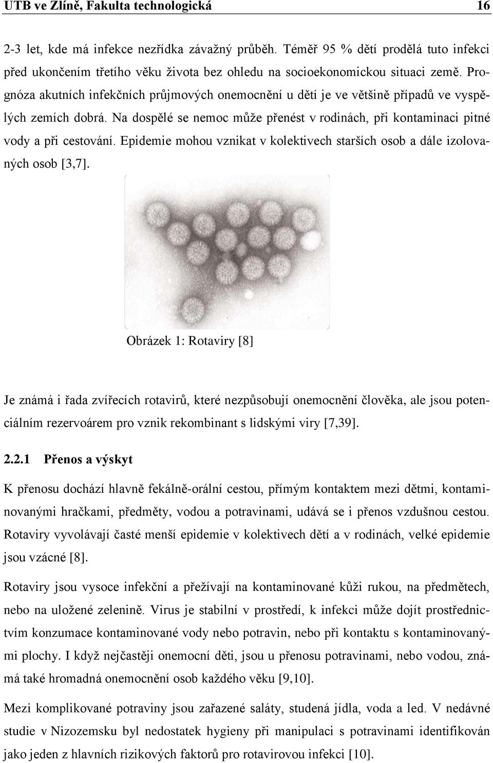 Prognóza akutních infekčních průjmových onemocnění u dětí je ve většině případů ve vyspělých zemích dobrá. Na dospělé se nemoc může přenést v rodinách, při kontaminaci pitné vody a při cestování.