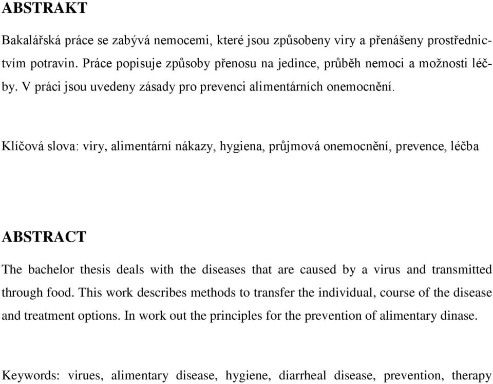 Klíčová slova: viry, alimentární nákazy, hygiena, průjmová onemocnění, prevence, léčba ABSTRACT The bachelor thesis deals with the diseases that are caused by a virus and