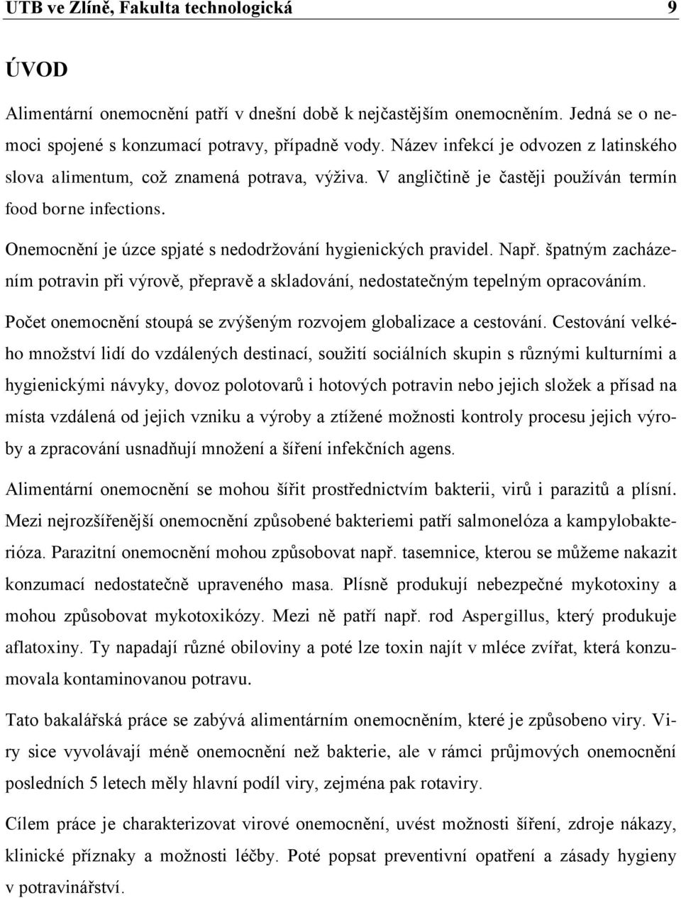 Onemocnění je úzce spjaté s nedodržování hygienických pravidel. Např. špatným zacházením potravin při výrově, přepravě a skladování, nedostatečným tepelným opracováním.