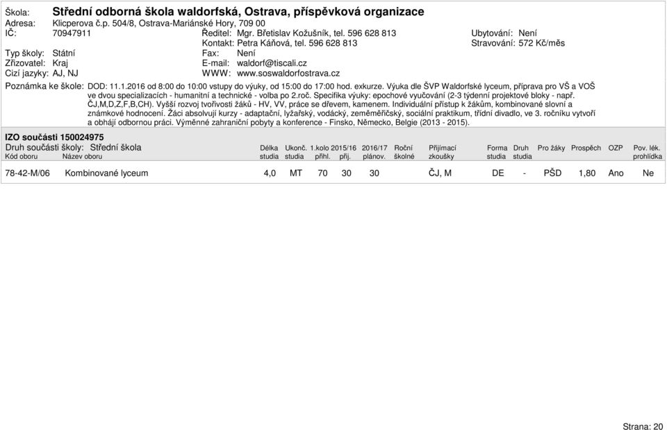 1.216 od 8: do : vstupy do výuky, od 15: do 17: hod. exkurze. Výuka dle ŠVP Waldorfské lyceum, příprava pro VŠ a VOŠ ve dvou specializacích humanitní a technické volba po 2.roč.