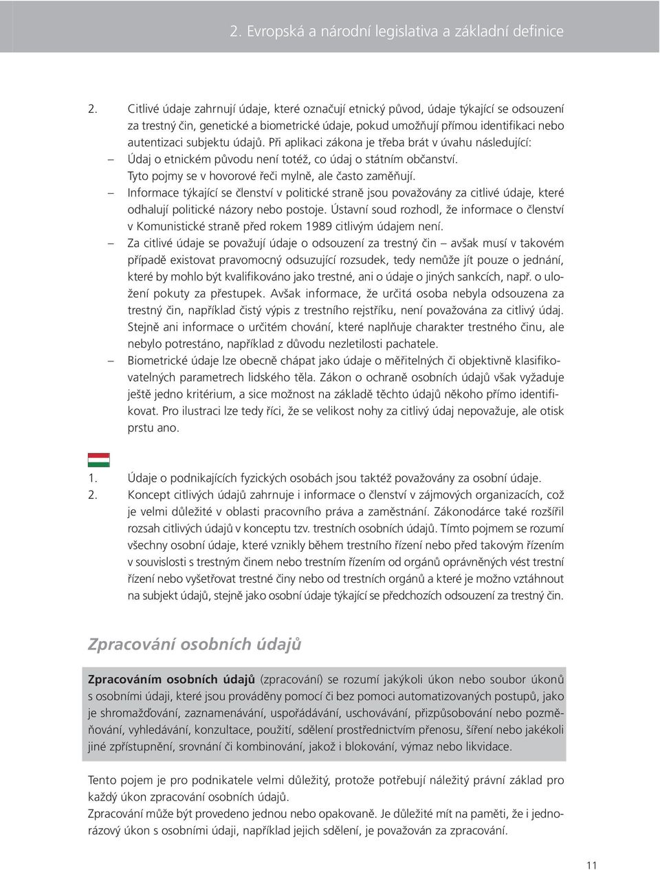 údajů. Při aplikaci zákona je třeba brát v úvahu následující: Údaj o etnickém původu není totéž, co údaj o státním občanství. Tyto pojmy se v hovorové řeči mylně, ale často zaměňují.