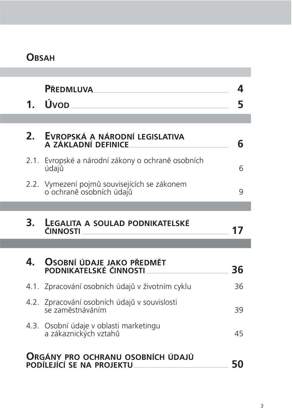 OSOBNÍ ÚDAJE JAKO PŘEDMĚT PODNIKATELSKÉ ČINNOSTI 36 4.1. Zpracování osobních údajů v životním cyklu 36 4.2.