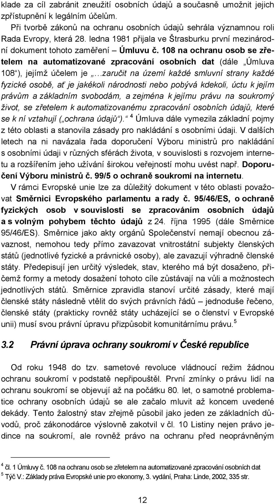 108 na ochranu osob se zřetelem na automatizované zpracování osobních dat (dále Úmluva 108 ), jejímž účelem je zaručit na území každé smluvní strany každé fyzické osobě, ať je jakékoli národnosti