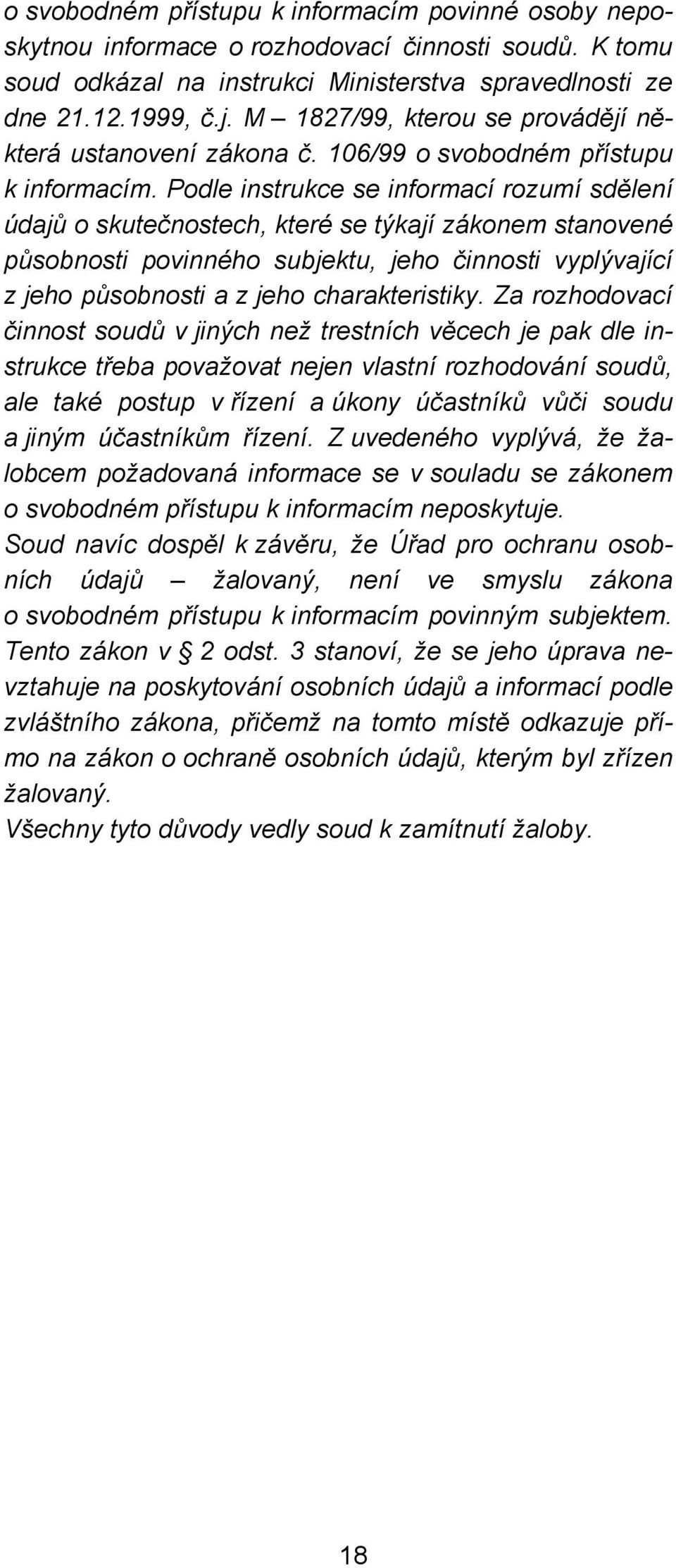 Podle instrukce se informací rozumí sdělení údajů o skutečnostech, které se týkají zákonem stanovené působnosti povinného subjektu, jeho činnosti vyplývající z jeho působnosti a z jeho