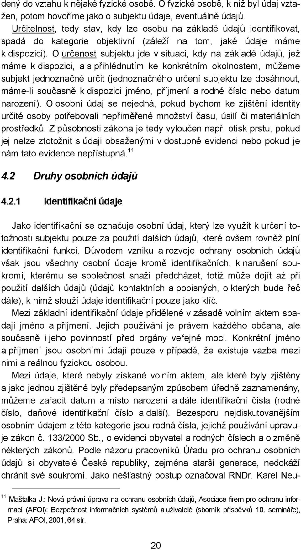 O určenost subjektu jde v situaci, kdy na základě údajů, jež máme k dispozici, a s přihlédnutím ke konkrétním okolnostem, můžeme subjekt jednoznačně určit (jednoznačného určení subjektu lze