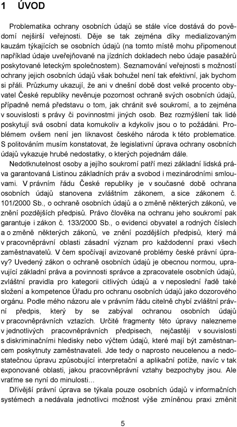 leteckým společnostem). Seznamování veřejnosti s možností ochrany jejich osobních údajů však bohužel není tak efektivní, jak bychom si přáli.