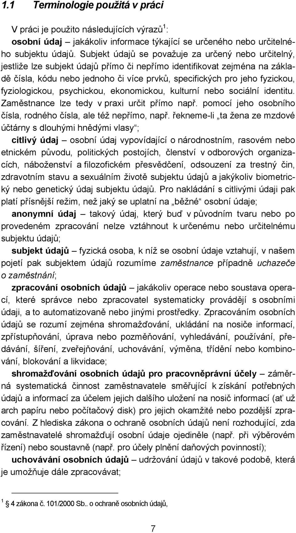 fyzickou, fyziologickou, psychickou, ekonomickou, kulturní nebo sociální identitu. Zaměstnance lze tedy v praxi určit přímo např. pomocí jeho osobního čísla, rodného čísla, ale též nepřímo, např.