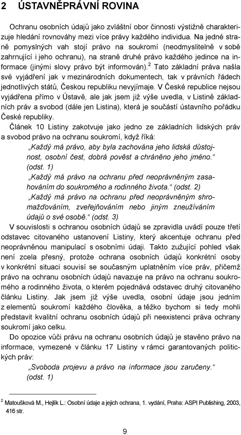 2 Tato základní práva našla své vyjádření jak v mezinárodních dokumentech, tak v právních řádech jednotlivých států, Českou republiku nevyjímaje.