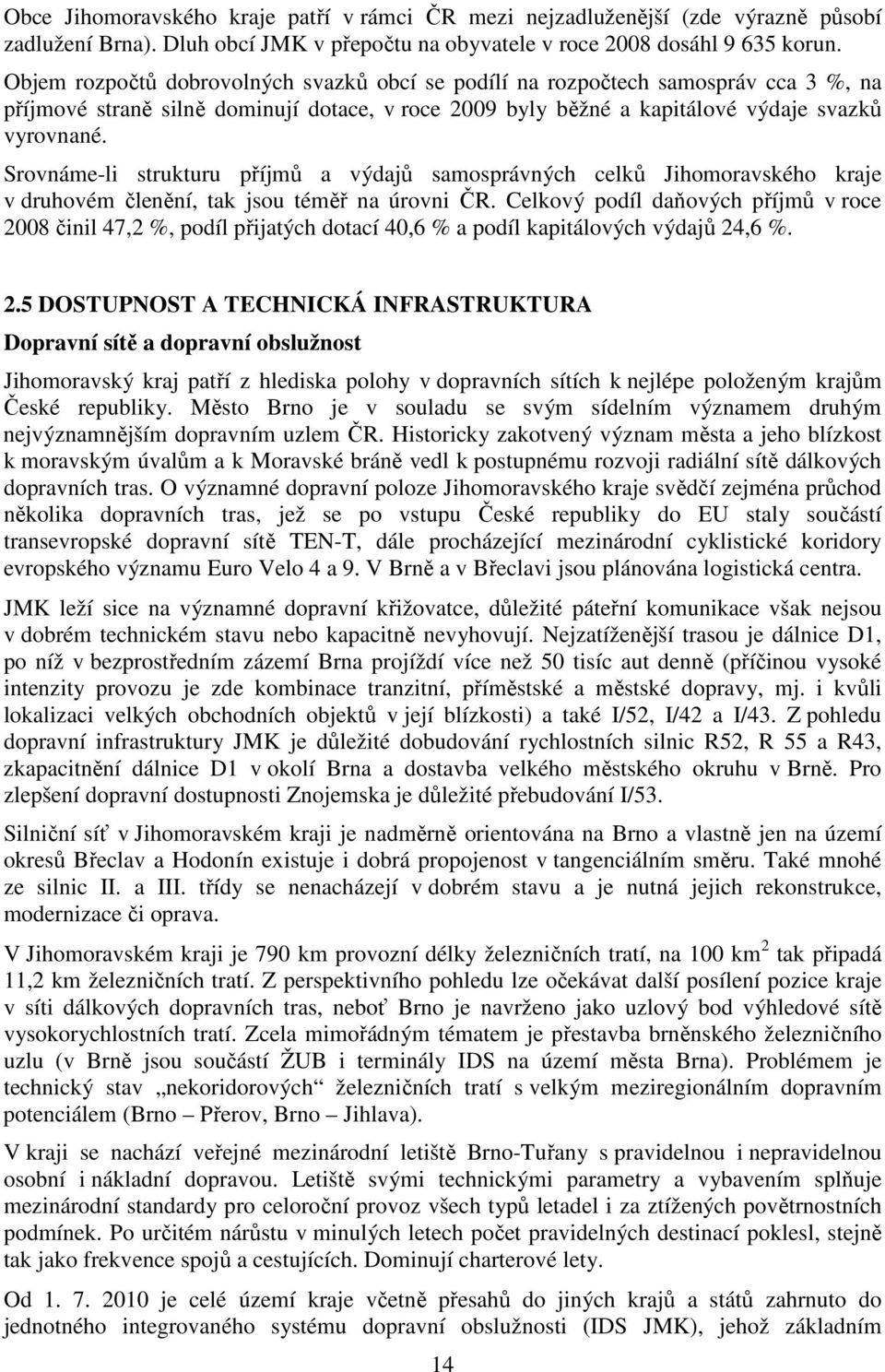 Srovnáme-li strukturu příjmů a výdajů samosprávných celků Jihomoravského kraje v druhovém členění, tak jsou téměř na úrovni ČR.