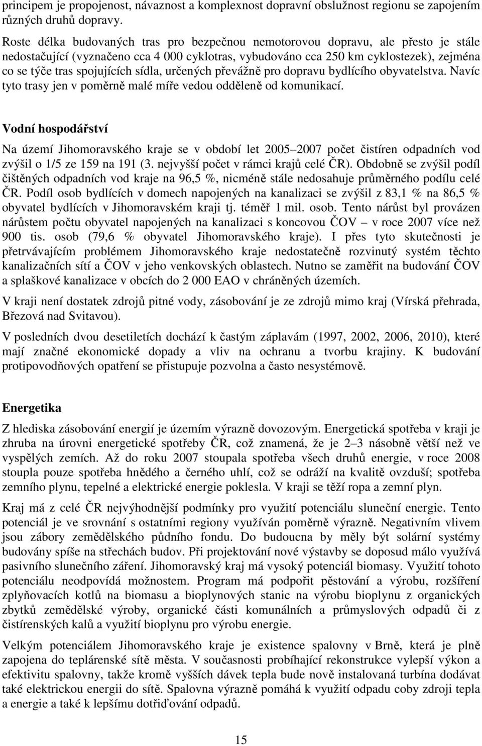 spojujících sídla, určených převážně pro dopravu bydlícího obyvatelstva. Navíc tyto trasy jen v poměrně malé míře vedou odděleně od komunikací.