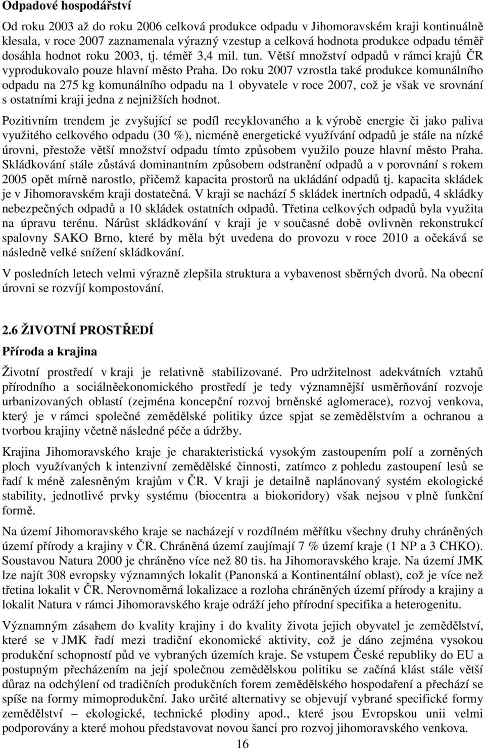 Do roku 2007 vzrostla také produkce komunálního odpadu na 275 kg komunálního odpadu na 1 obyvatele v roce 2007, což je však ve srovnání s ostatními kraji jedna z nejnižších hodnot.