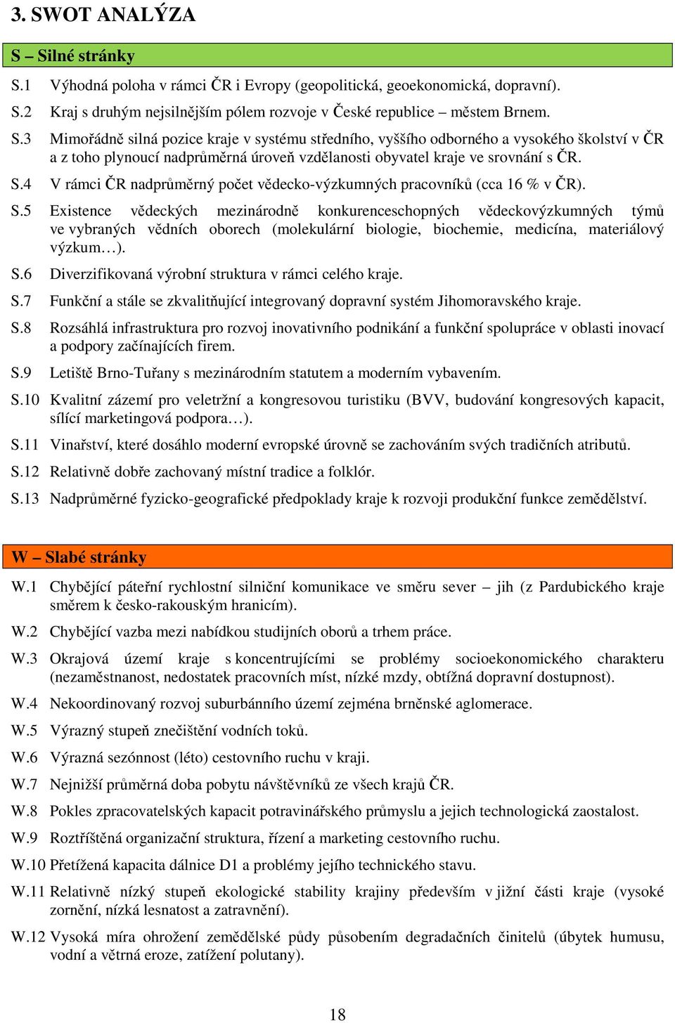 5 Existence vědeckých mezinárodně konkurenceschopných vědeckovýzkumných týmů ve vybraných vědních oborech (molekulární biologie, biochemie, medicína, materiálový výzkum ). S.