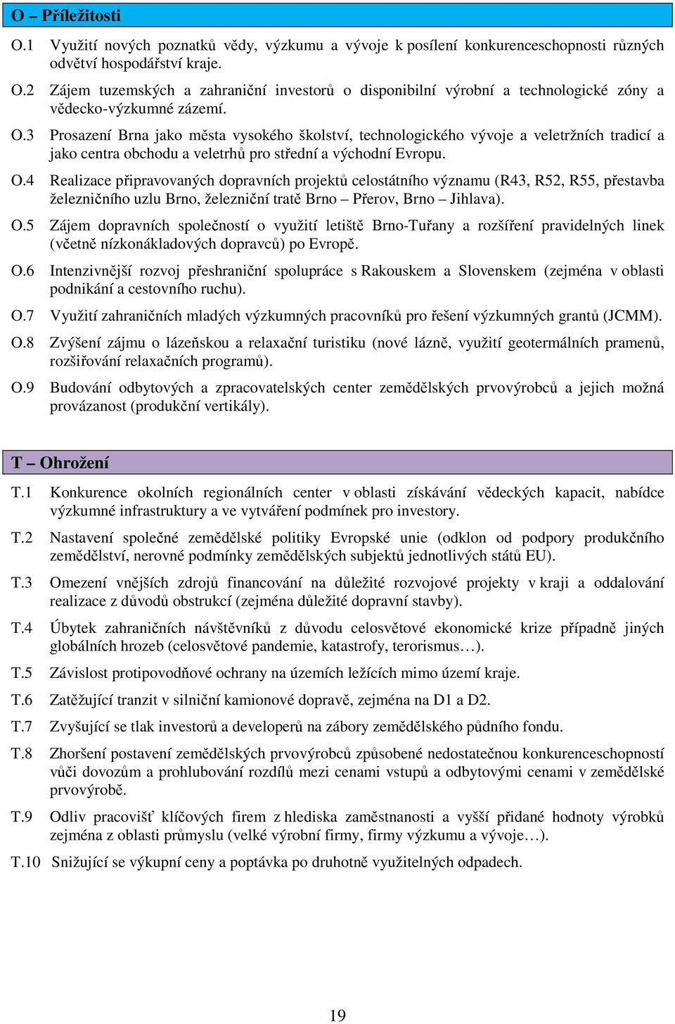 4 Realizace připravovaných dopravních projektů celostátního významu (R43, R52, R55, přestavba železničního uzlu Brno, železniční tratě Brno Přerov, Brno Jihlava). O.