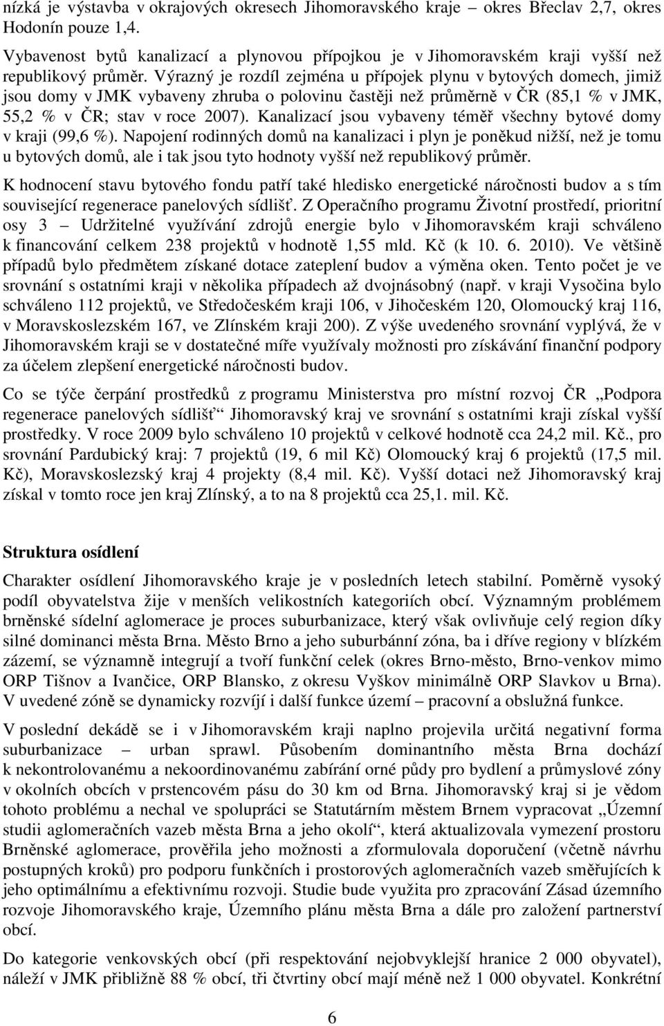 Výrazný je rozdíl zejména u přípojek plynu v bytových domech, jimiž jsou domy v JMK vybaveny zhruba o polovinu častěji než průměrně v ČR (85,1 % v JMK, 55,2 % v ČR; stav v roce 2007).