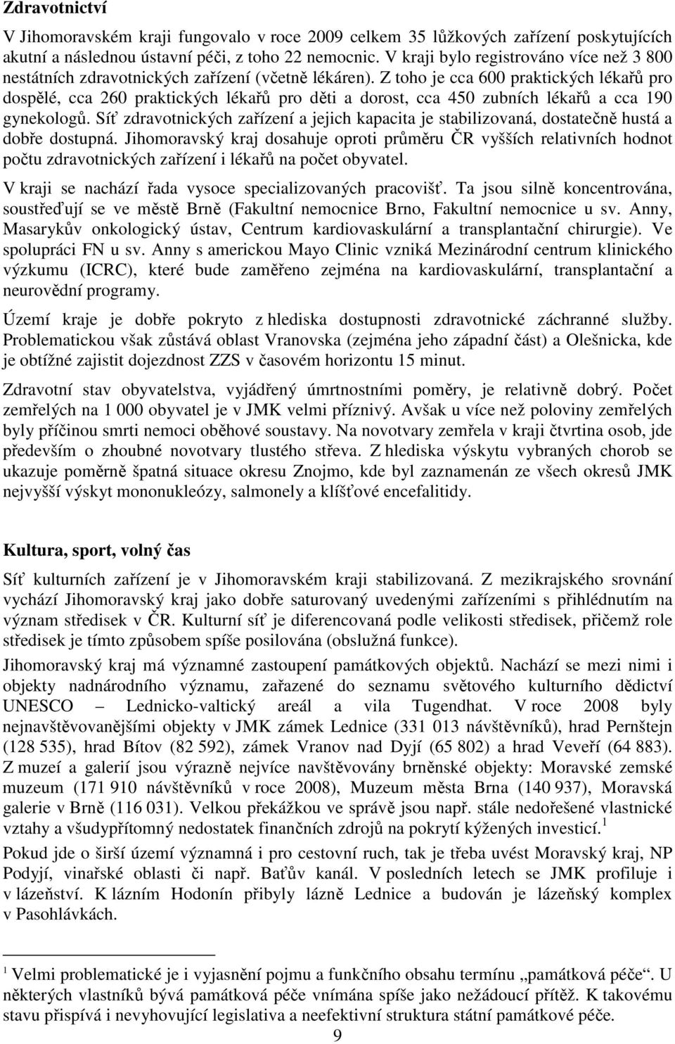 Z toho je cca 600 praktických lékařů pro dospělé, cca 260 praktických lékařů pro děti a dorost, cca 450 zubních lékařů a cca 190 gynekologů.