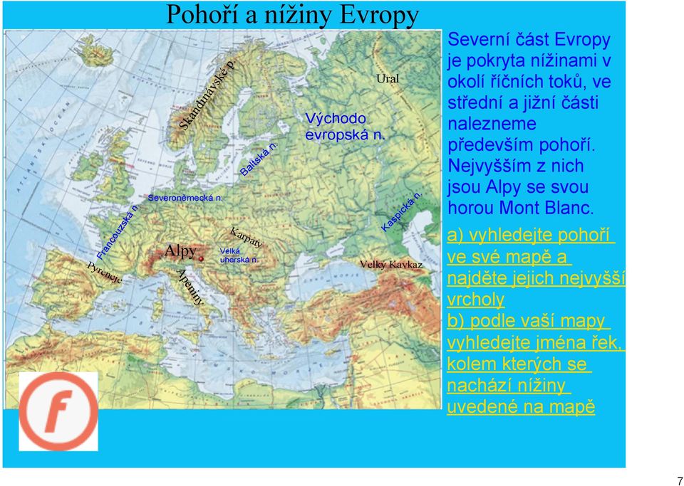 Velký Kavkaz Severní část Evropy je pokryta nížinami v okolí říčních toků, ve střední a jižní části nalezneme především