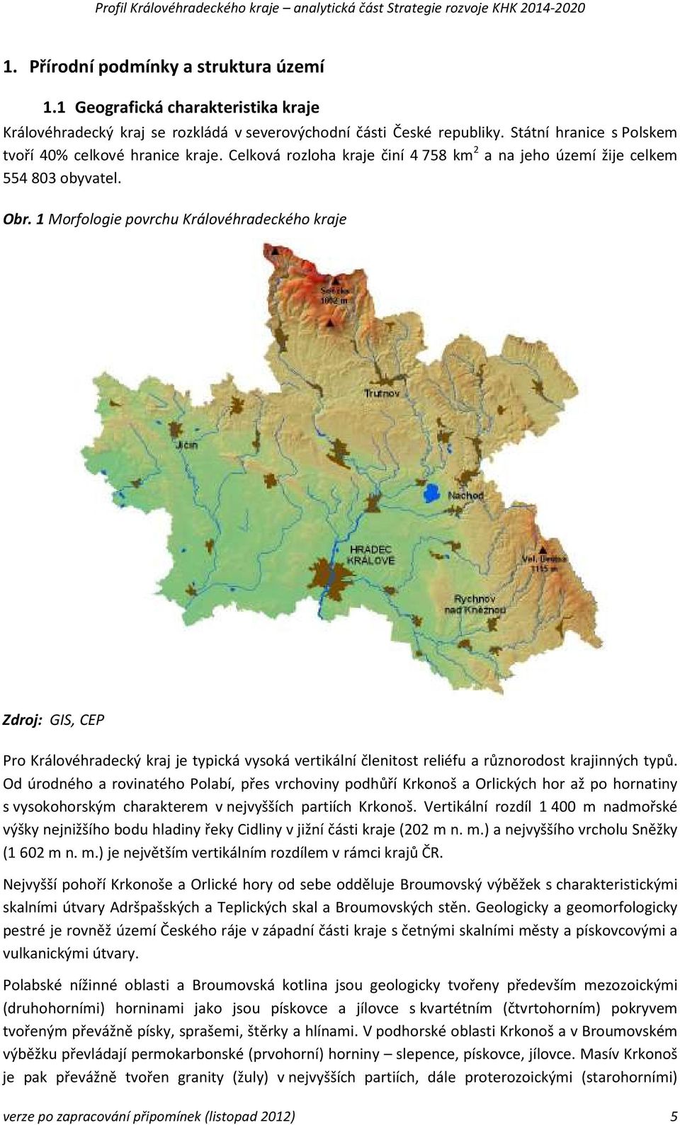 1 Morfologie povrchu Královéhradeckého kraje Zdroj: GIS, CEP Pro Královéhradecký kraj je typická vysoká vertikální členitost reliéfu a různorodost krajinných typů.