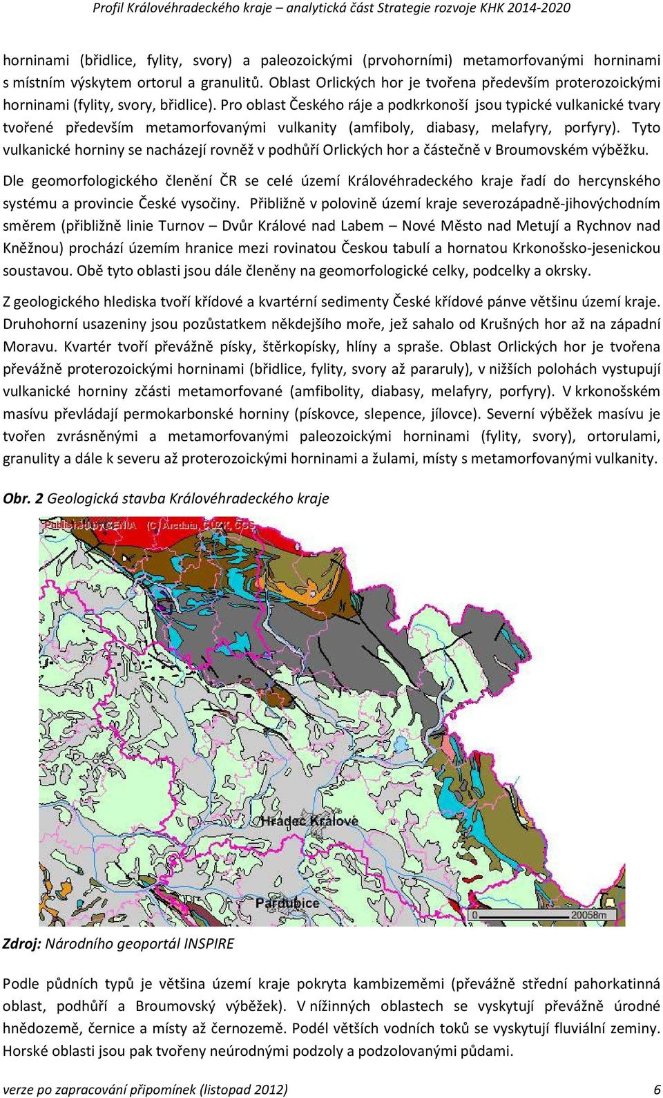 Pro oblast Českého ráje a podkrkonoší jsou typické vulkanické tvary tvořené především metamorfovanými vulkanity (amfiboly, diabasy, melafyry, porfyry).