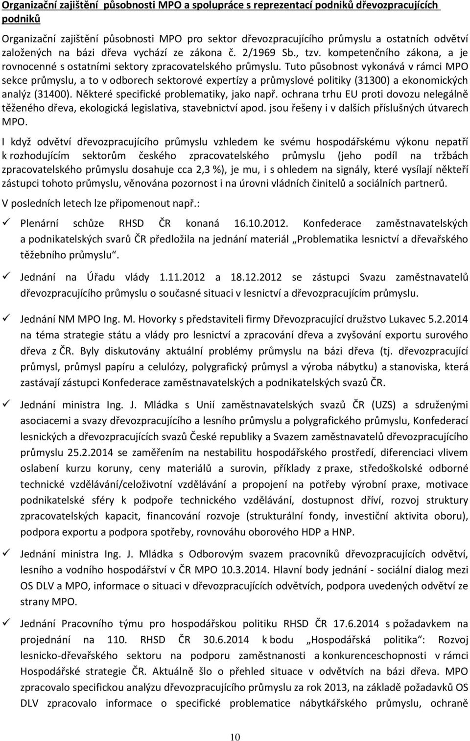 Tuto působnost vykonává v rámci MPO sekce průmyslu, a to v odborech sektorové expertízy a průmyslové politiky (31300) a ekonomických analýz (31400). Některé specifické problematiky, jako např.