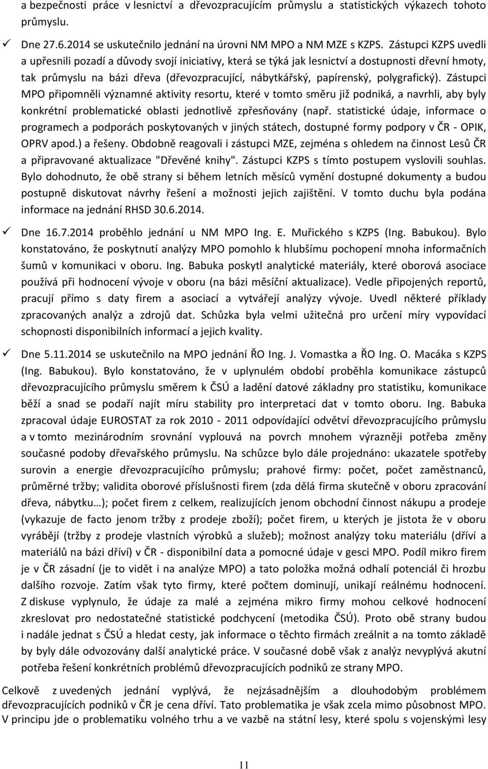 polygrafický). Zástupci MPO připomněli významné aktivity resortu, které v tomto směru již podniká, a navrhli, aby byly konkrétní problematické oblasti jednotlivě zpřesňovány (např.