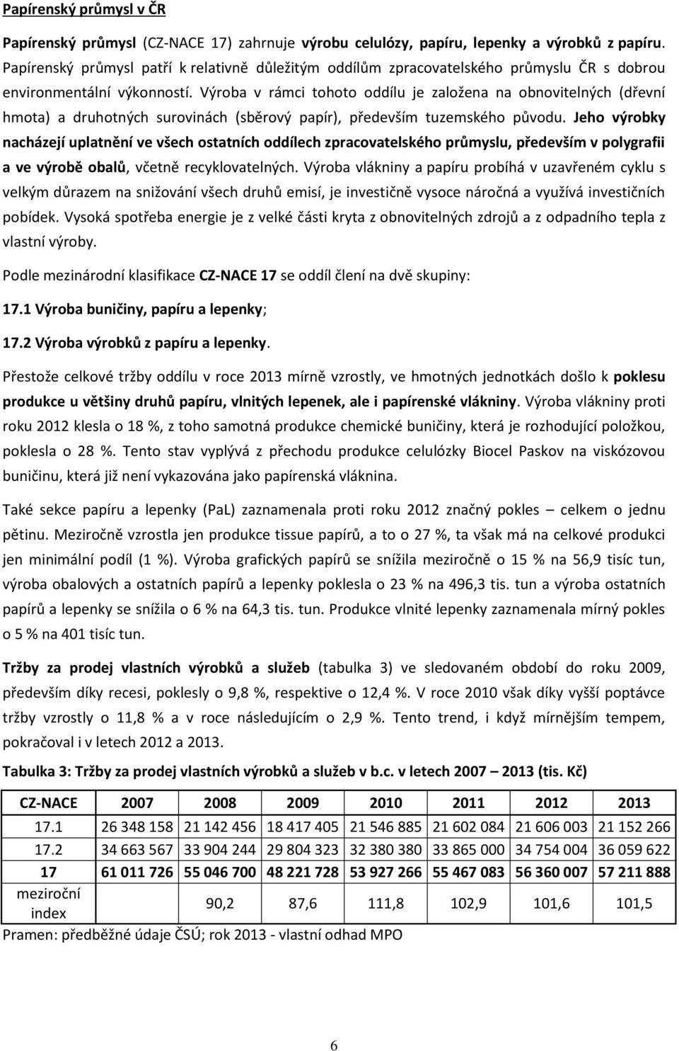 Výroba v rámci tohoto oddílu je založena na obnovitelných (dřevní hmota) a druhotných surovinách (sběrový papír), především tuzemského původu.