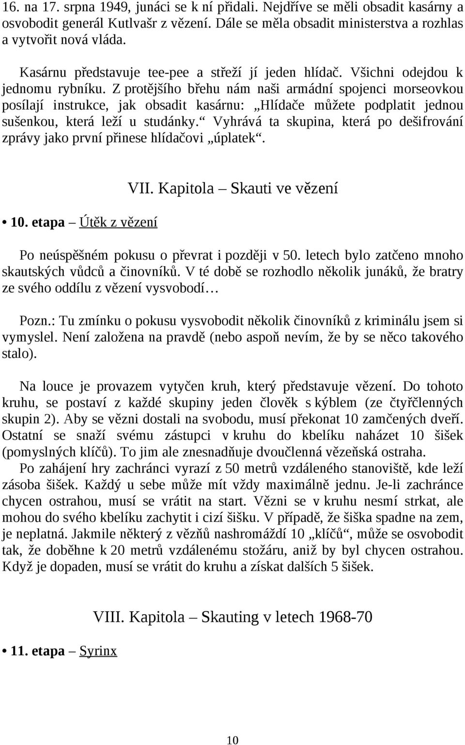 Z protějšího břehu nám naši armádní spojenci morseovkou posílají instrukce, jak obsadit kasárnu: Hlídače můžete podplatit jednou sušenkou, která leží u studánky.