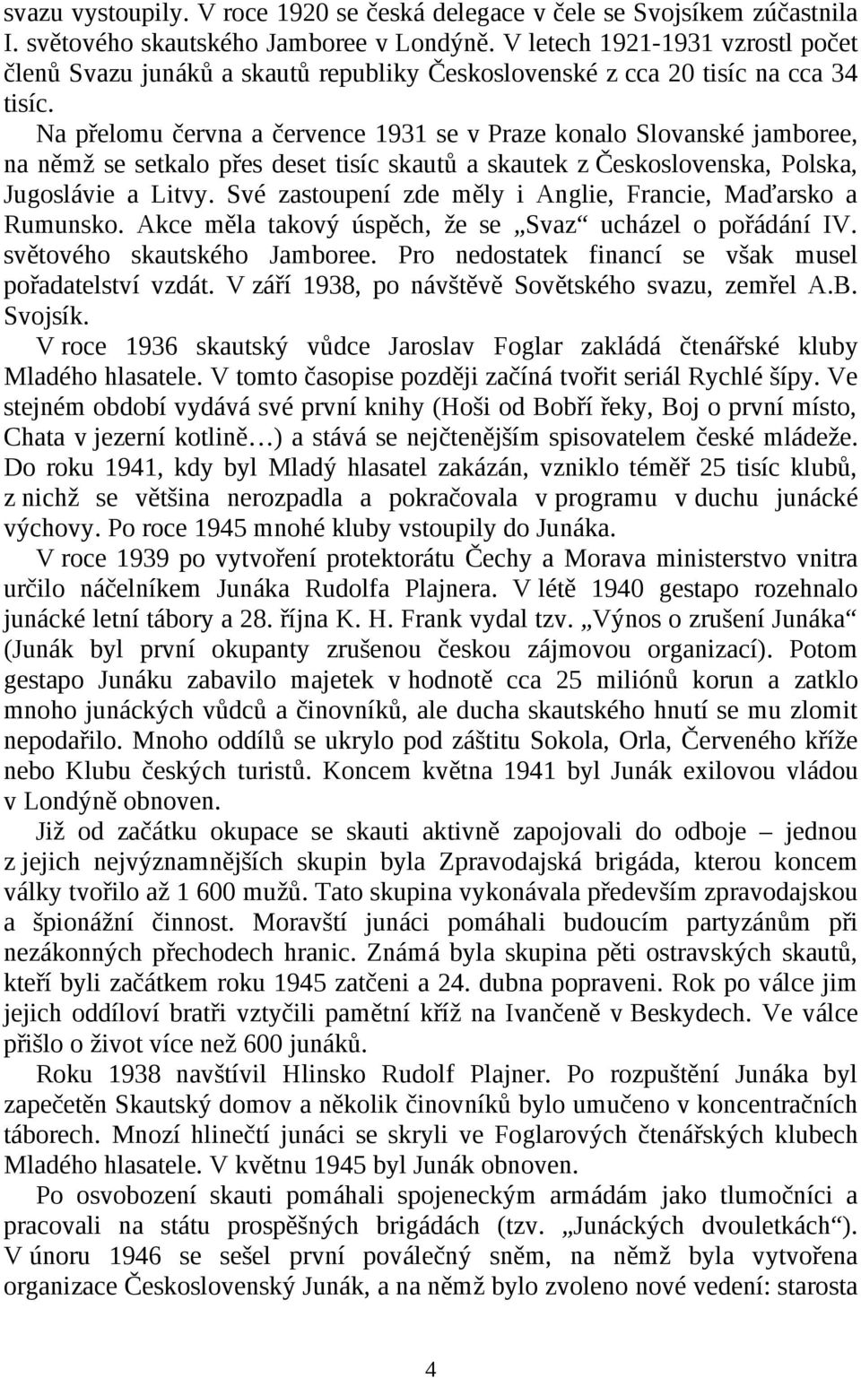 Na přelomu června a července 1931 se v Praze konalo Slovanské jamboree, na němž se setkalo přes deset tisíc skautů a skautek z Československa, Polska, Jugoslávie a Litvy.