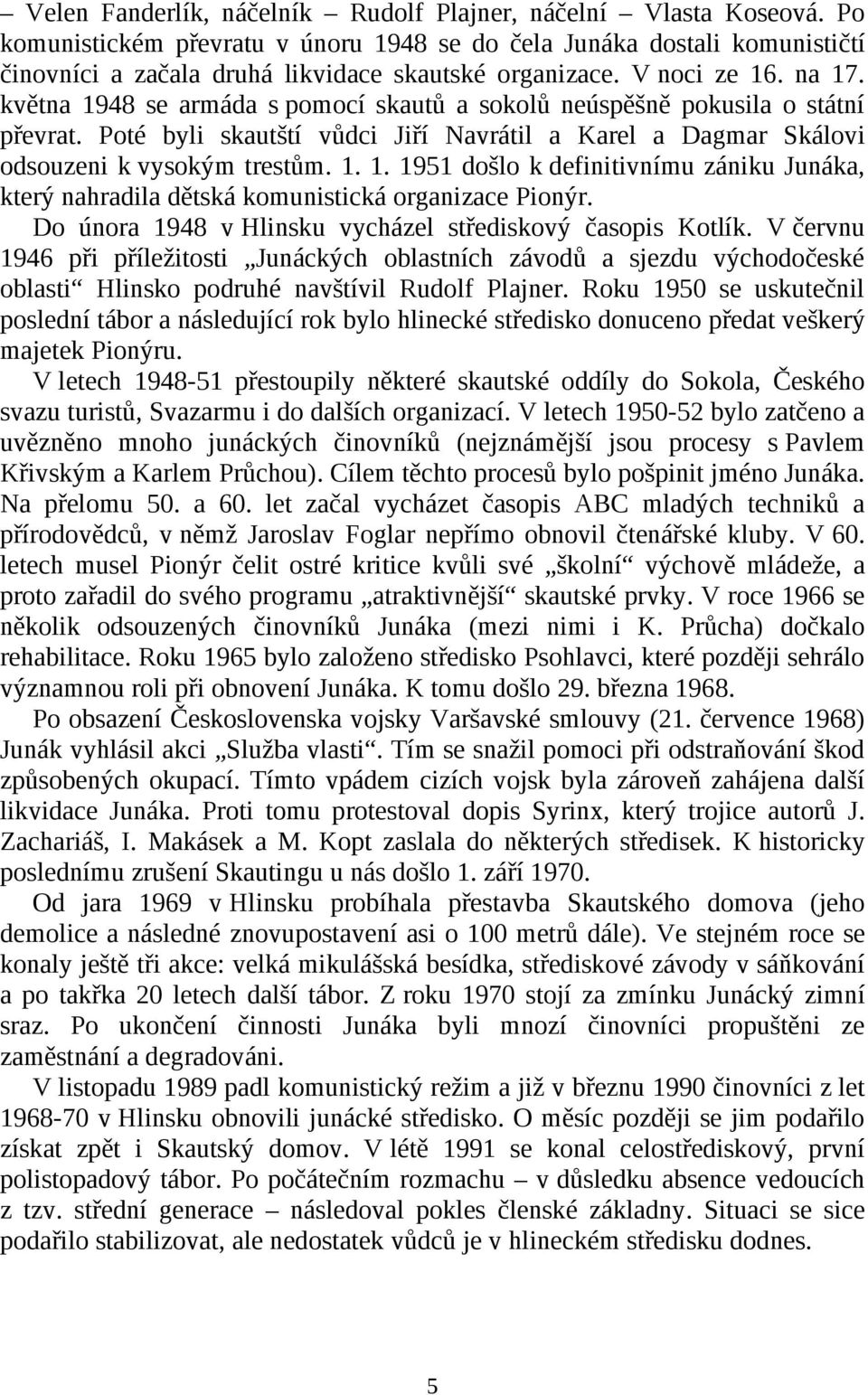 Do února 1948 v Hlinsku vycházel střediskový časopis Kotlík. V červnu 1946 při příležitosti Junáckých oblastních závodů a sjezdu východočeské oblasti Hlinsko podruhé navštívil Rudolf Plajner.