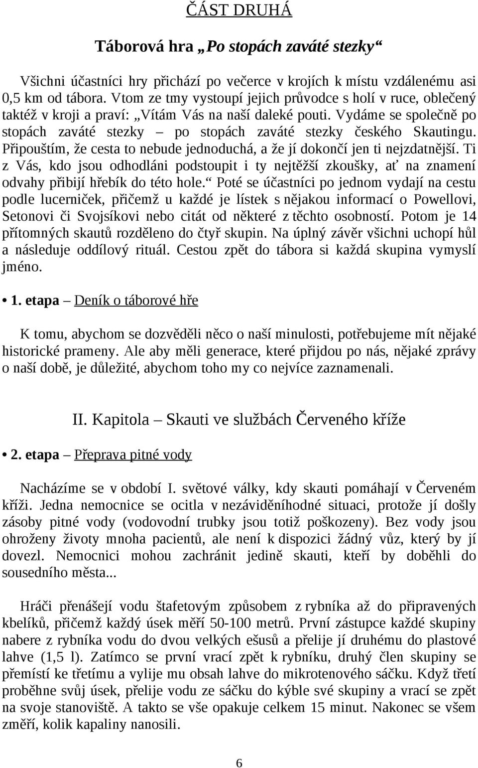 Vydáme se společně po stopách zaváté stezky po stopách zaváté stezky českého Skautingu. Připouštím, že cesta to nebude jednoduchá, a že jí dokončí jen ti nejzdatnější.