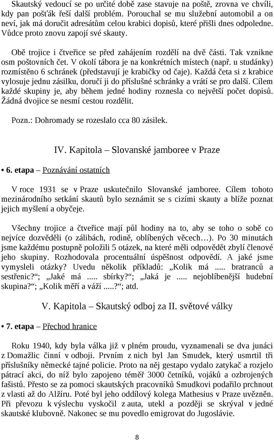 Obě trojice i čtveřice se před zahájením rozdělí na dvě části. Tak vznikne osm poštovních čet. V okolí tábora je na konkrétních místech (např.