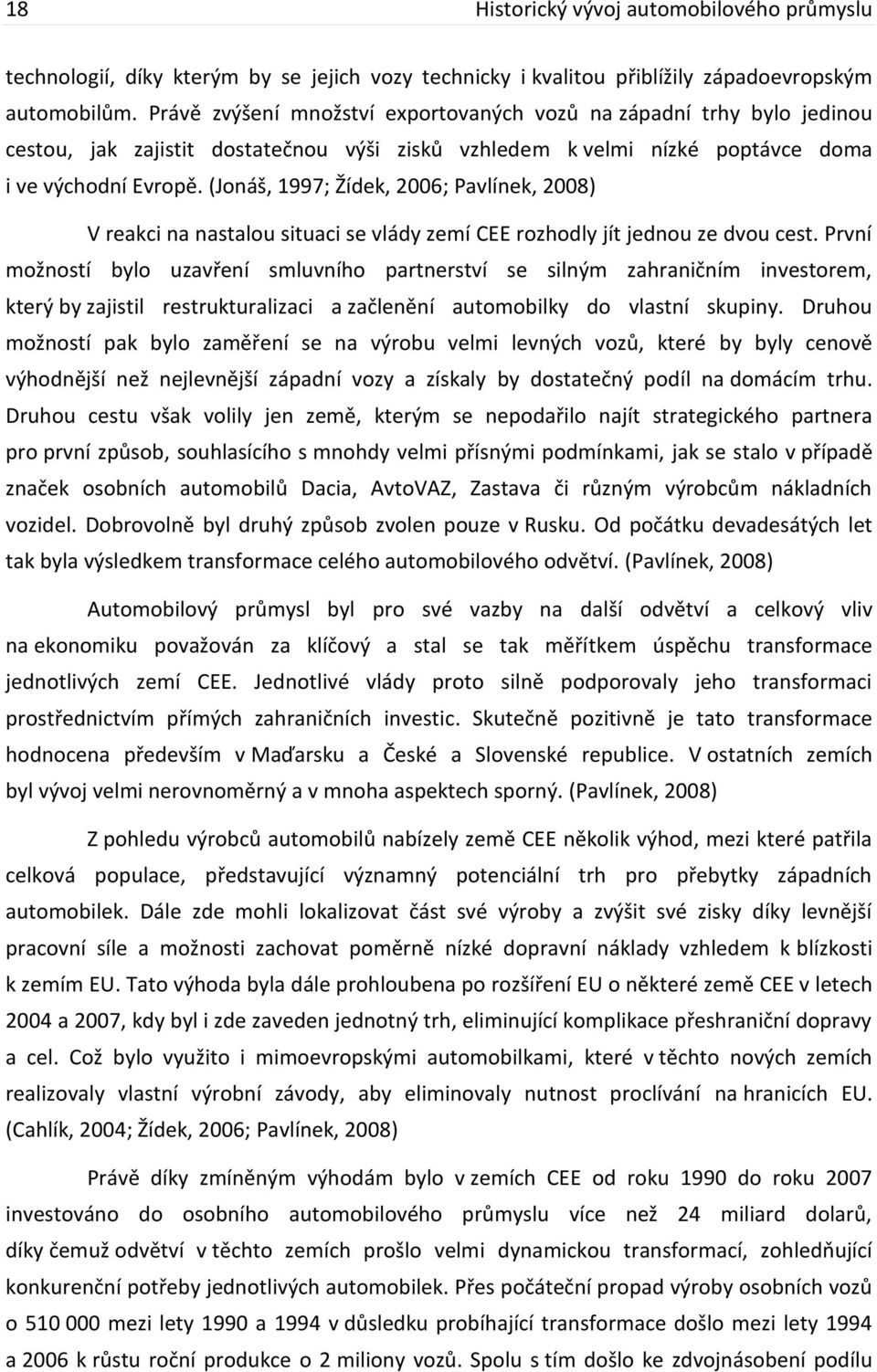 (Jonáš, 1997; Žídek, 2006; Pavlínek, 2008) V reakci na nastalou situaci se vlády zemí CEE rozhodly jít jednou ze dvou cest.