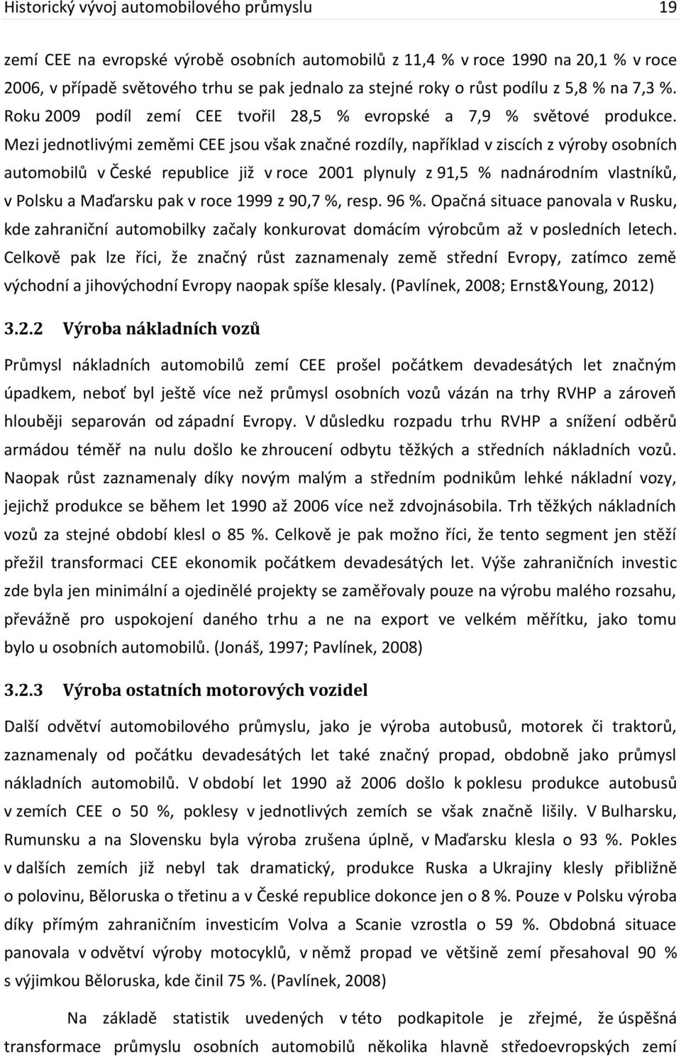 Mezi jednotlivými zeměmi CEE jsou však značné rozdíly, například v ziscích z výroby osobních automobilů v České republice již v roce 2001 plynuly z 91,5 % nadnárodním vlastníků, v Polsku a Maďarsku