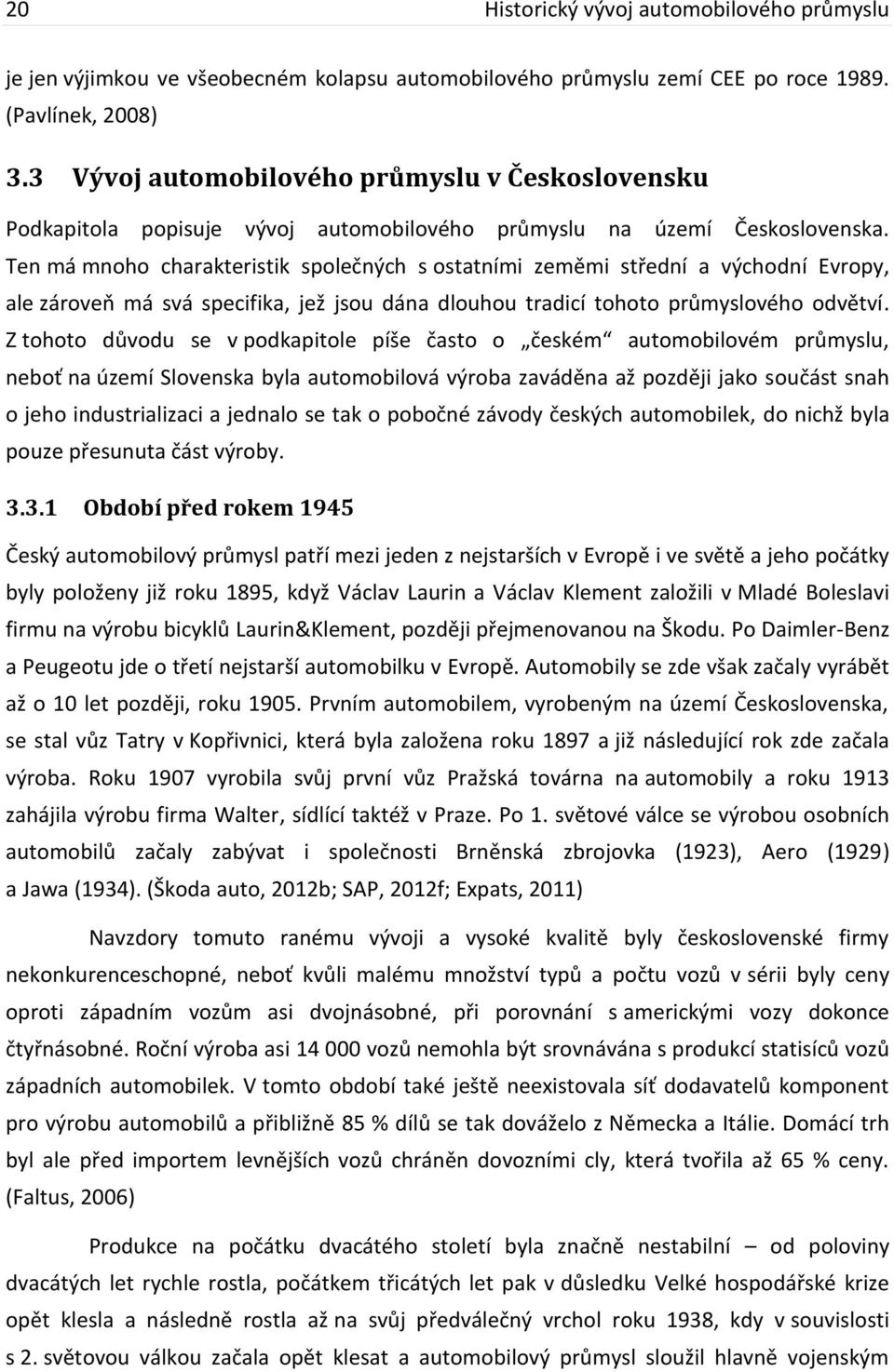 Ten má mnoho charakteristik společných s ostatními zeměmi střední a východní Evropy, ale zároveň má svá specifika, jež jsou dána dlouhou tradicí tohoto průmyslového odvětví.