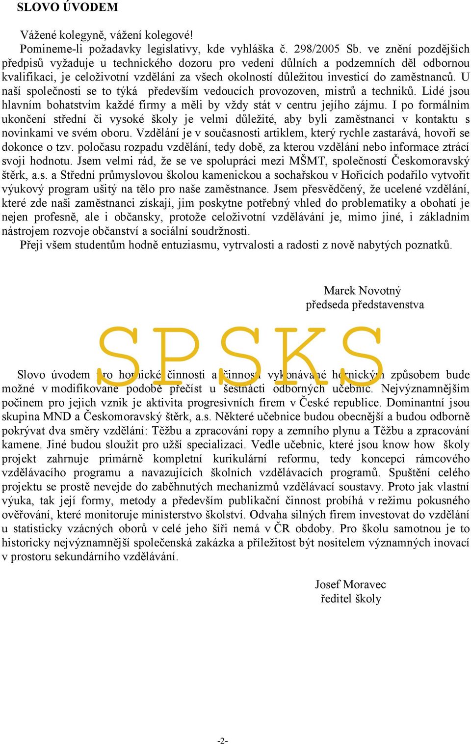 U naší společnosti se to týká především vedoucích provozoven, mistrů a techniků. Lidé jsou hlavním bohatstvím každé firmy a měli by vždy stát v centru jejího zájmu.