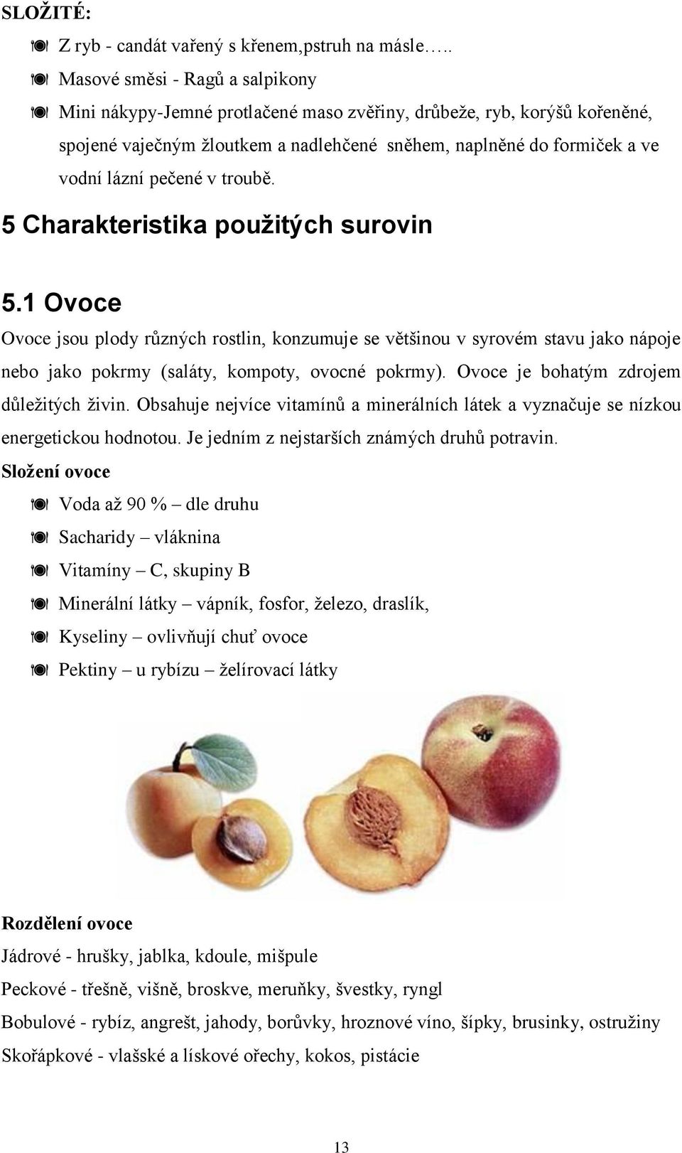 v troubě. 5 Charakteristika použitých surovin 5.1 Ovoce Ovoce jsou plody různých rostlin, konzumuje se většinou v syrovém stavu jako nápoje nebo jako pokrmy (saláty, kompoty, ovocné pokrmy).