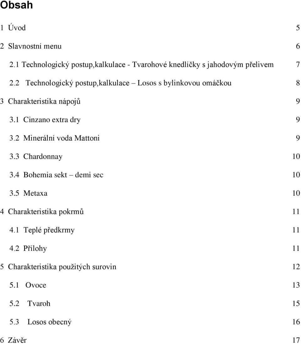 2 Minerální voda Mattoni 9 3.3 Chardonnay 10 3.4 Bohemia sekt demi sec 10 3.5 Metaxa 10 4 Charakteristika pokrmů 11 4.