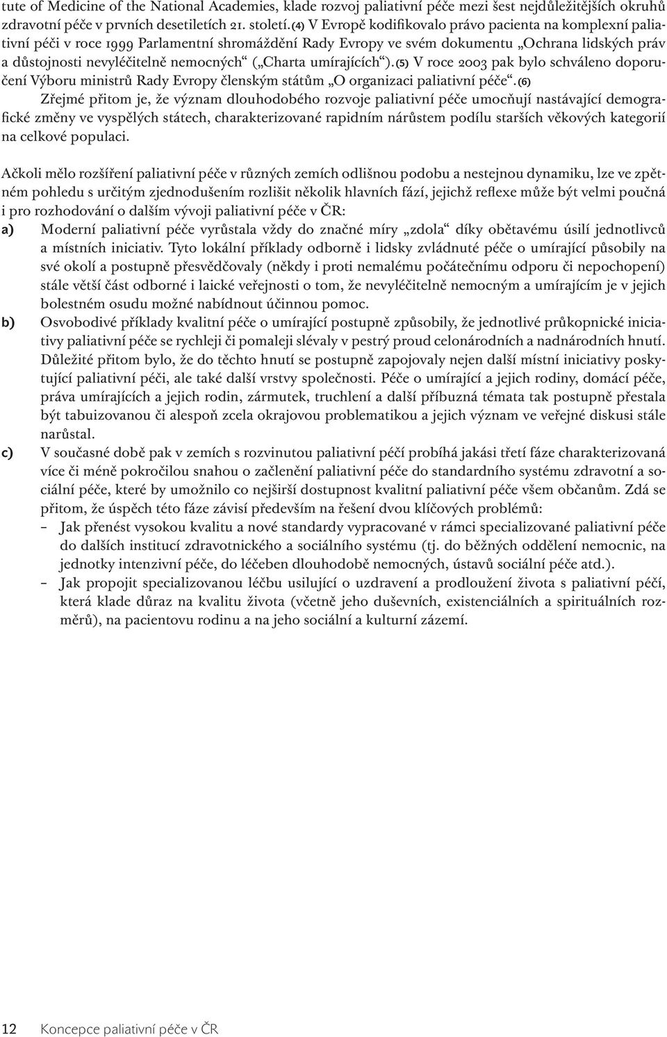 Charta umírajících ). (5) V roce 2003 pak bylo schváleno doporučení Výboru ministrů Rady Evropy členským státům O organizaci paliativní péče.