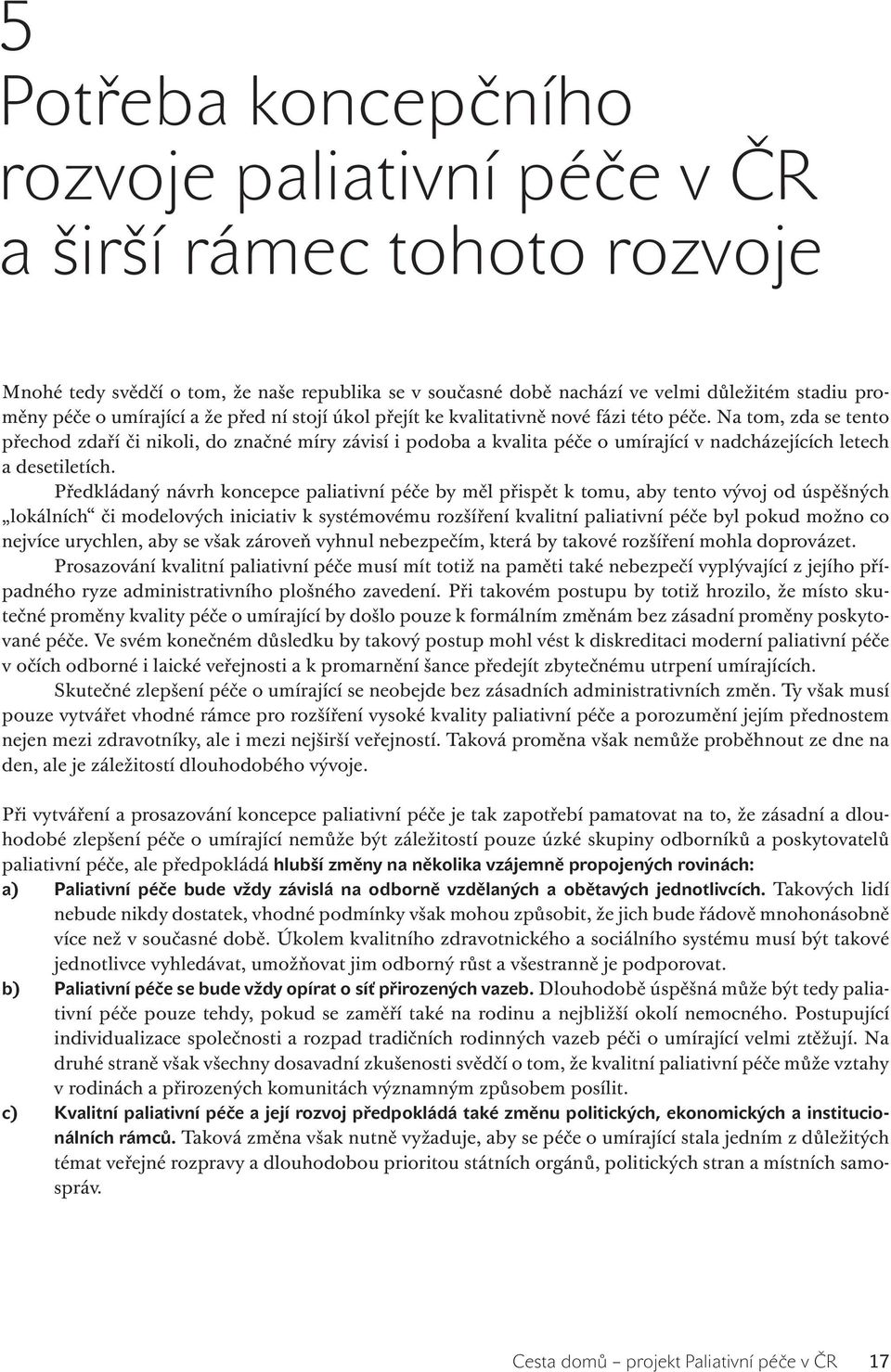 Na tom, zda se tento přechod zdaří či nikoli, do značné míry závisí i podoba a kvalita péče o umírající v nadcházejících letech a desetiletích.