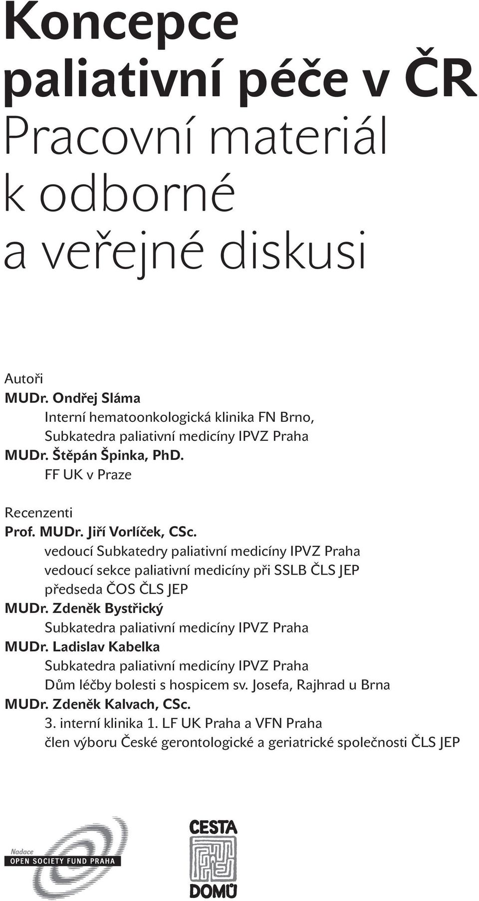 vedoucí Subkatedry paliativní medicíny IPVZ Praha vedoucí sekce paliativní medicíny při SSLB ČLS JEP předseda ČOS ČLS JEP MUDr.