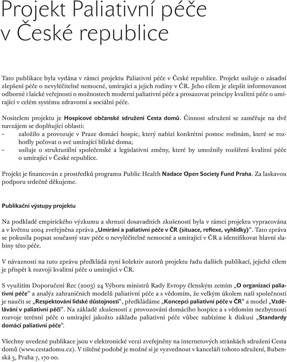 Jeho cílem je zlepšit informovanost odborné i laické veřejnosti o možnostech moderní paliativní péče a prosazovat principy kvalitní péče o umírající v celém systému zdravotní a sociální péče.