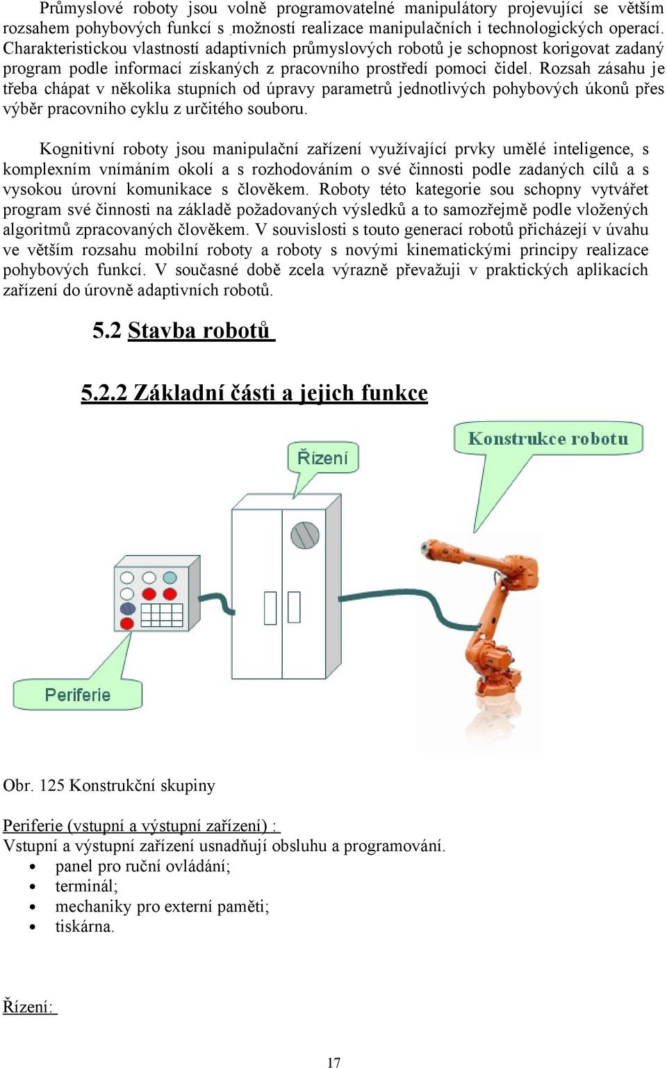 Rozsah zásahu je třeba chápat v několika stupních od úpravy parametrů jednotlivých pohybových úkonů přes výběr pracovního cyklu z určitého souboru.