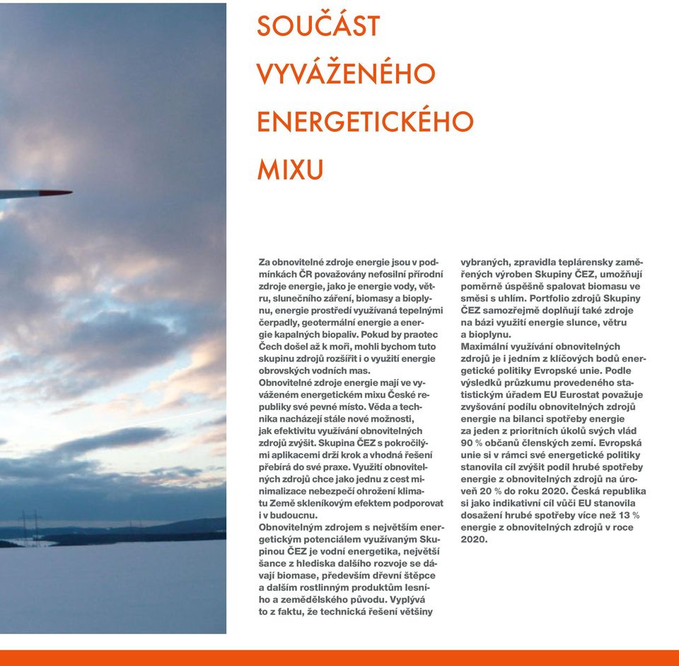 Pokud by praotec Čech došel až k moři, mohli bychom tuto skupinu zdrojů rozšířit i o vy užití energie obrovských vodních mas.