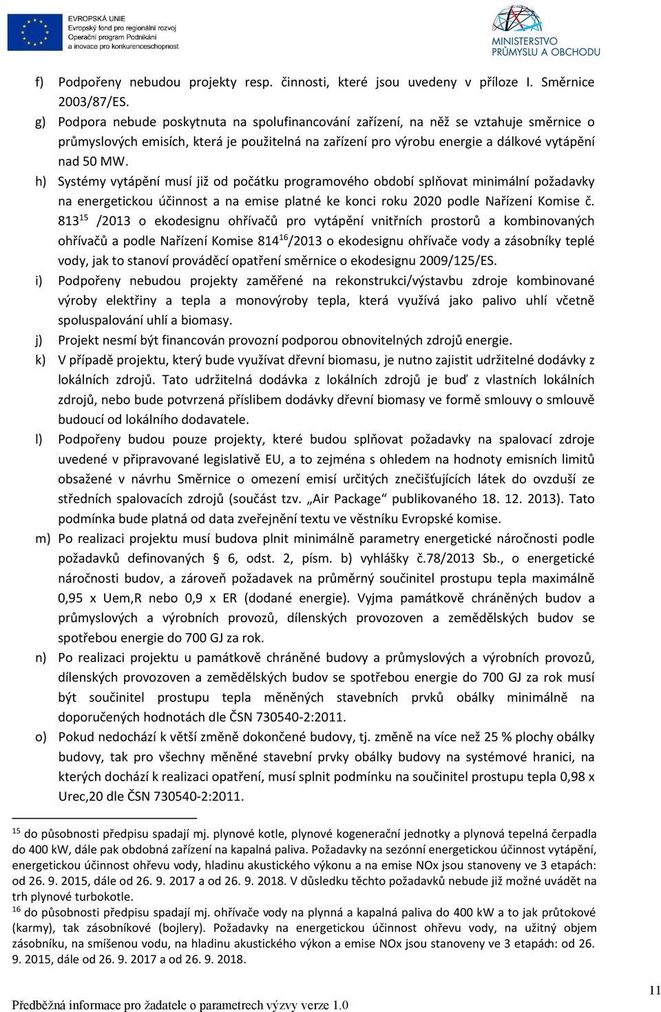 h) Systémy vytápění musí již od počátku programového období splňovat minimální požadavky na energetickou účinnost a na emise platné ke konci roku 2020 podle Nařízení Komise č.