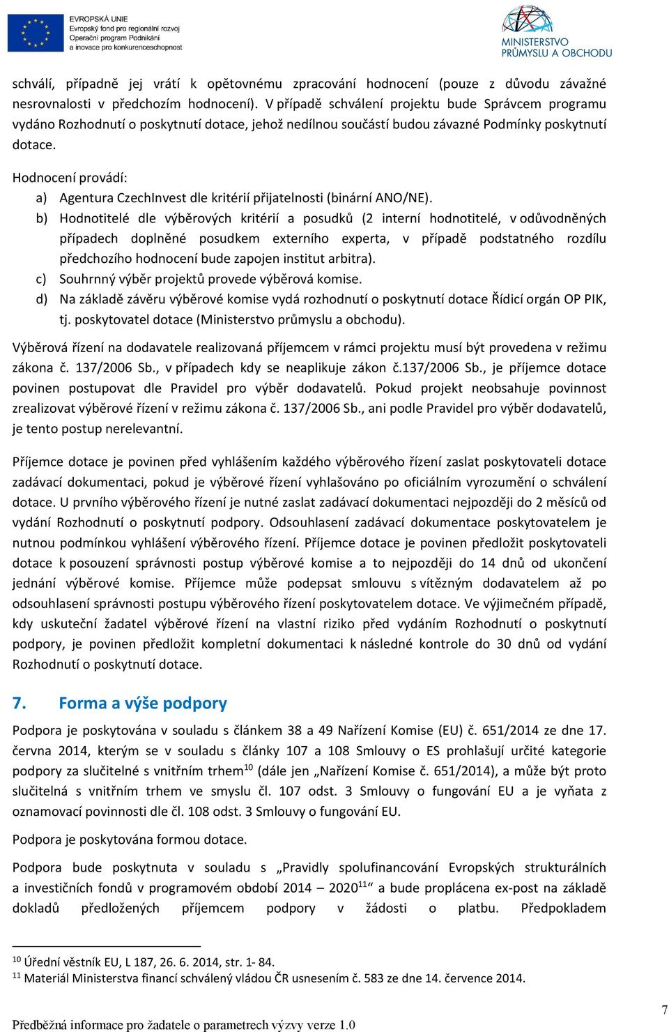 Hodnocení provádí: a) Agentura CzechInvest dle kritérií přijatelnosti (binární ANO/NE).